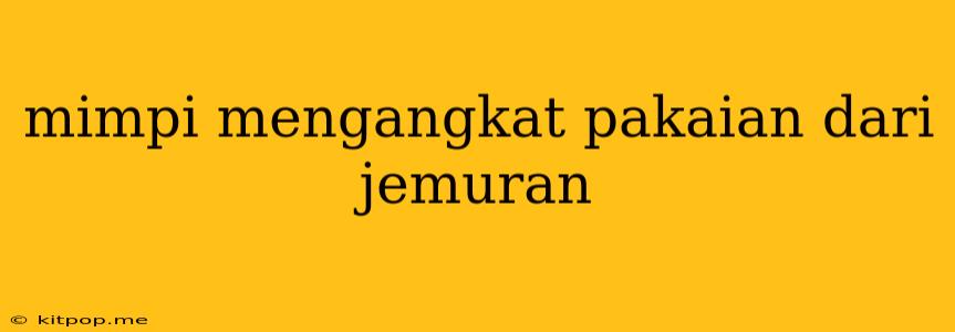 Mimpi Mengangkat Pakaian Dari Jemuran