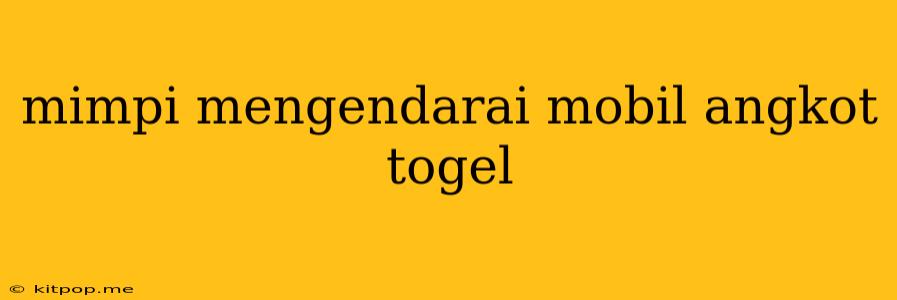 Mimpi Mengendarai Mobil Angkot Togel