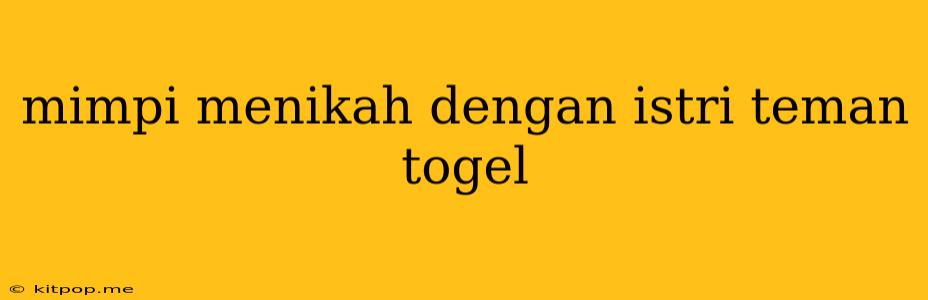 Mimpi Menikah Dengan Istri Teman Togel