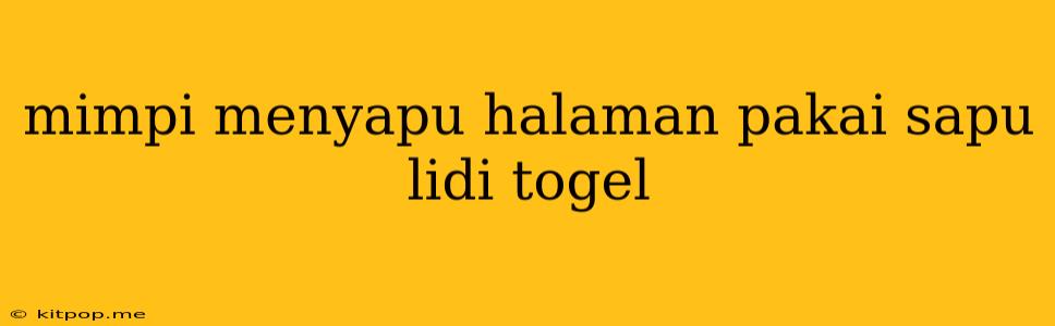 Mimpi Menyapu Halaman Pakai Sapu Lidi Togel