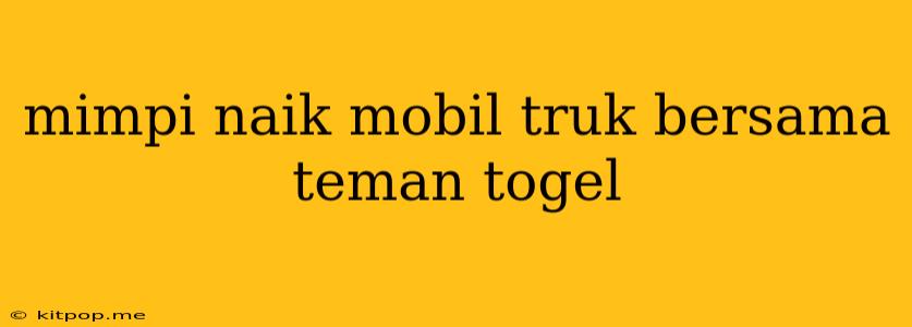 Mimpi Naik Mobil Truk Bersama Teman Togel