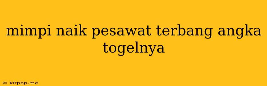 Mimpi Naik Pesawat Terbang Angka Togelnya