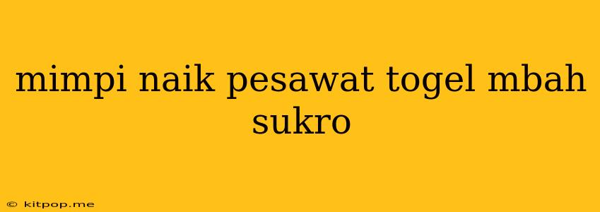 Mimpi Naik Pesawat Togel Mbah Sukro