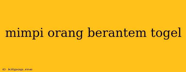 Mimpi Orang Berantem Togel