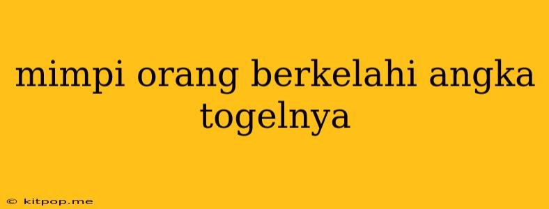 Mimpi Orang Berkelahi Angka Togelnya