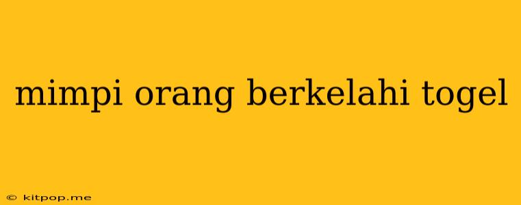 Mimpi Orang Berkelahi Togel