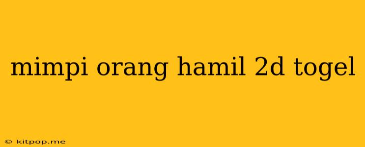 Mimpi Orang Hamil 2d Togel