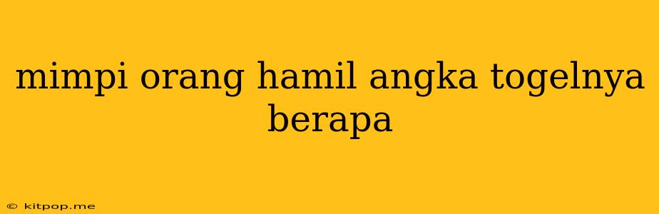 Mimpi Orang Hamil Angka Togelnya Berapa