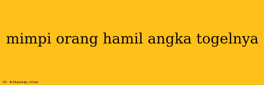 Mimpi Orang Hamil Angka Togelnya