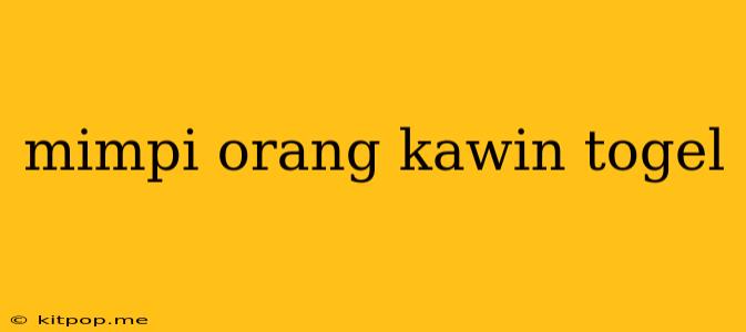 Mimpi Orang Kawin Togel