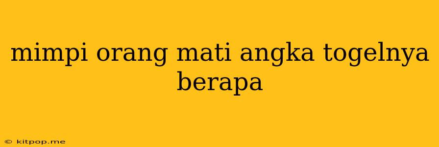 Mimpi Orang Mati Angka Togelnya Berapa