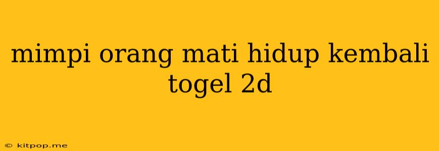 Mimpi Orang Mati Hidup Kembali Togel 2d