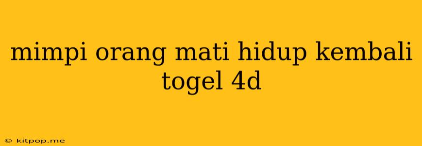 Mimpi Orang Mati Hidup Kembali Togel 4d