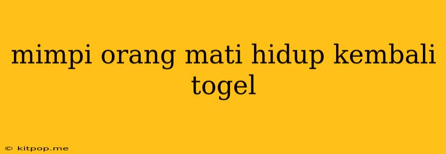 Mimpi Orang Mati Hidup Kembali Togel