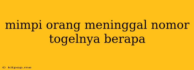 Mimpi Orang Meninggal Nomor Togelnya Berapa