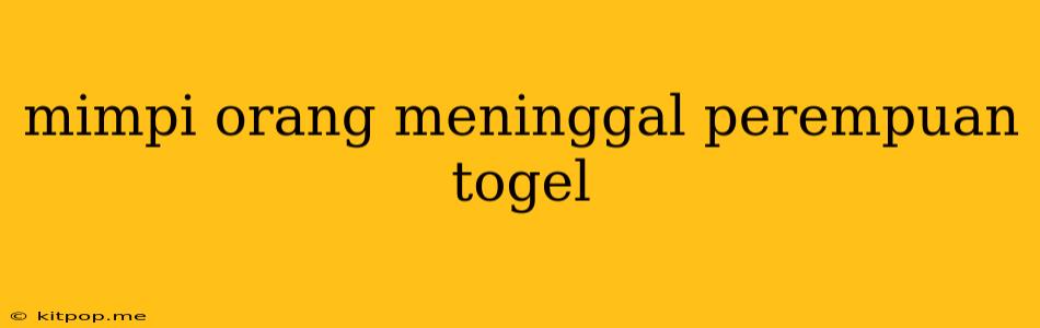 Mimpi Orang Meninggal Perempuan Togel