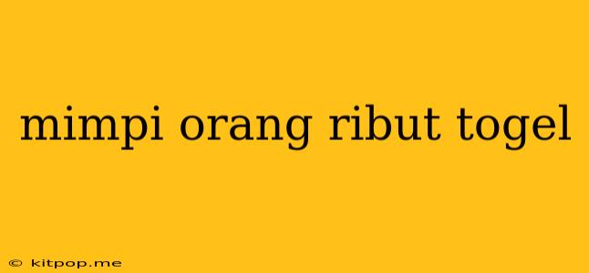 Mimpi Orang Ribut Togel