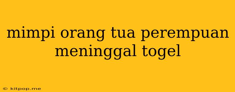 Mimpi Orang Tua Perempuan Meninggal Togel