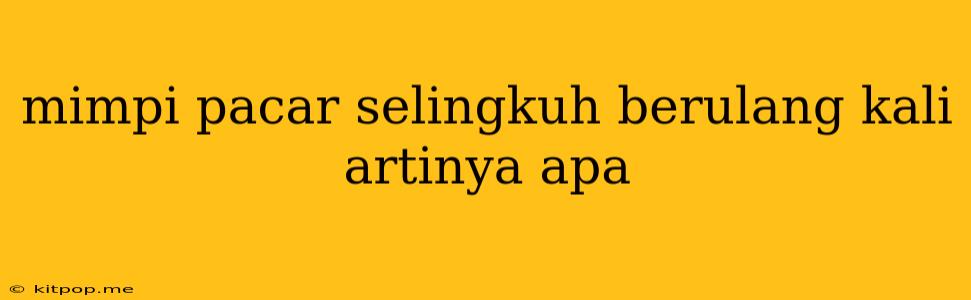 Mimpi Pacar Selingkuh Berulang Kali Artinya Apa