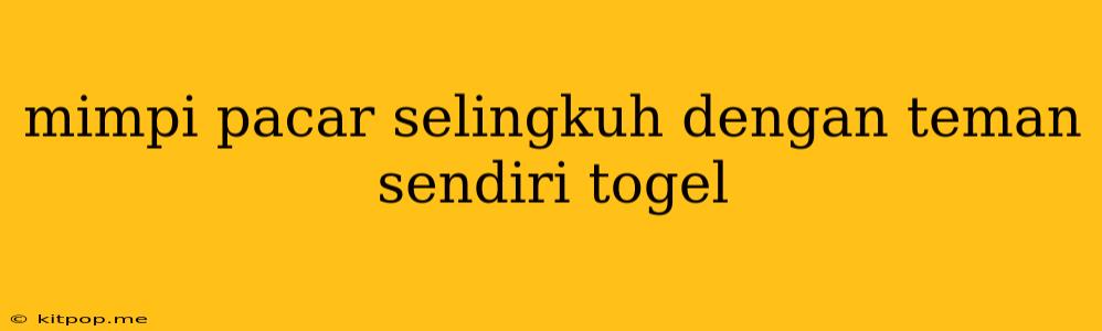 Mimpi Pacar Selingkuh Dengan Teman Sendiri Togel