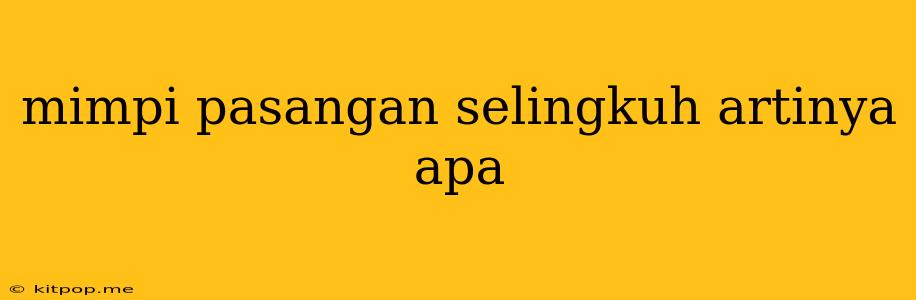 Mimpi Pasangan Selingkuh Artinya Apa