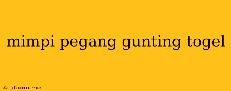 Mimpi Pegang Gunting Togel