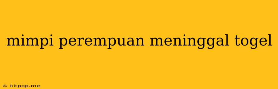 Mimpi Perempuan Meninggal Togel