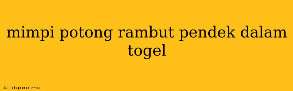 Mimpi Potong Rambut Pendek Dalam Togel