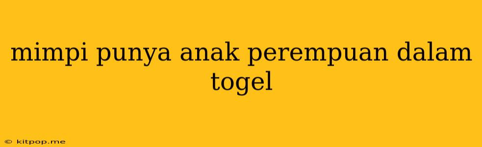 Mimpi Punya Anak Perempuan Dalam Togel