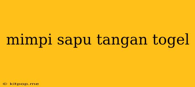 Mimpi Sapu Tangan Togel