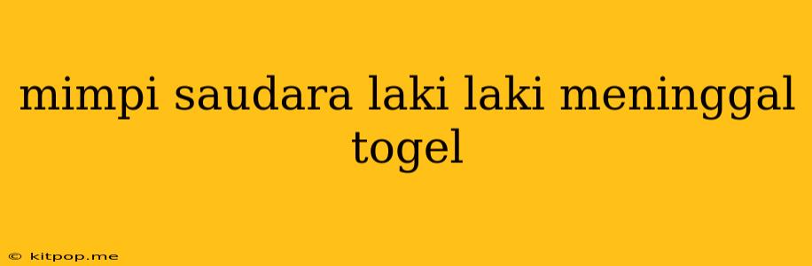 Mimpi Saudara Laki Laki Meninggal Togel