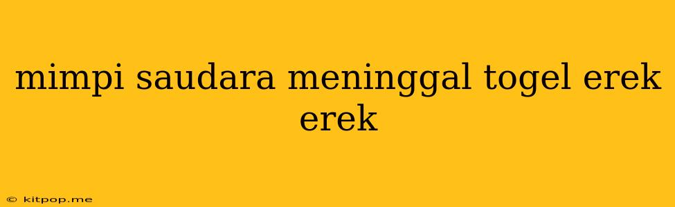 Mimpi Saudara Meninggal Togel Erek Erek