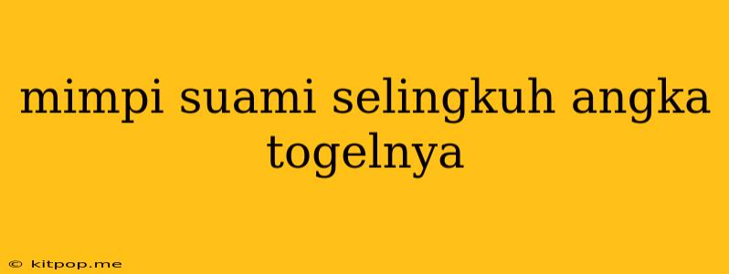 Mimpi Suami Selingkuh Angka Togelnya