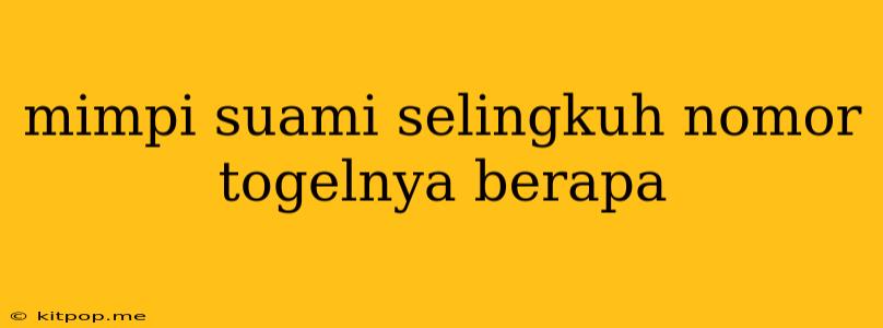 Mimpi Suami Selingkuh Nomor Togelnya Berapa