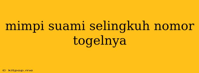 Mimpi Suami Selingkuh Nomor Togelnya