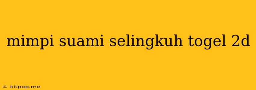 Mimpi Suami Selingkuh Togel 2d