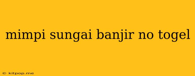 Mimpi Sungai Banjir No Togel