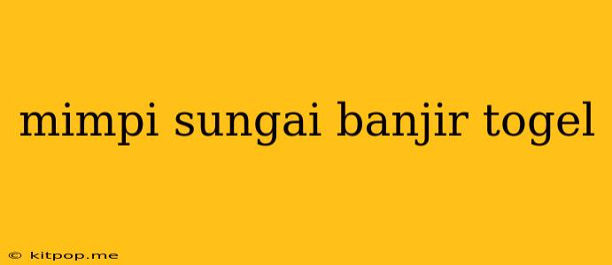 Mimpi Sungai Banjir Togel