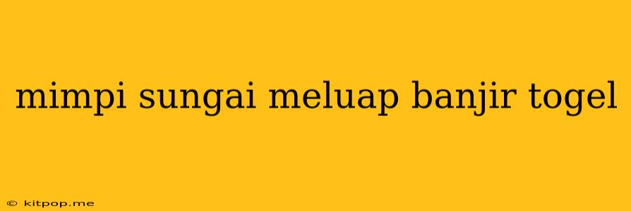 Mimpi Sungai Meluap Banjir Togel