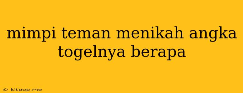 Mimpi Teman Menikah Angka Togelnya Berapa