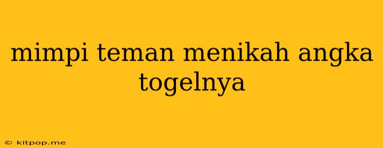 Mimpi Teman Menikah Angka Togelnya