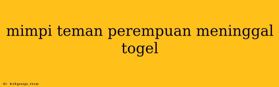 Mimpi Teman Perempuan Meninggal Togel