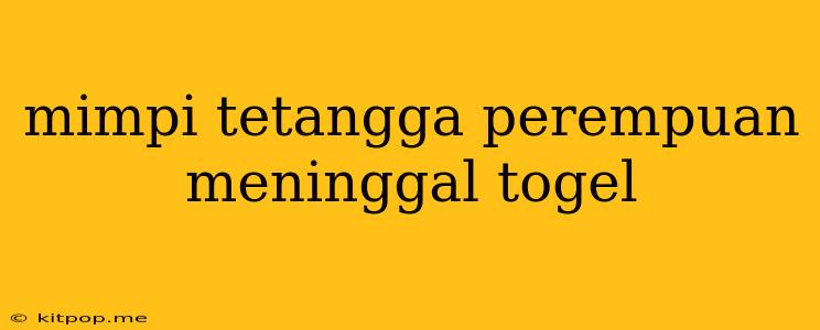 Mimpi Tetangga Perempuan Meninggal Togel