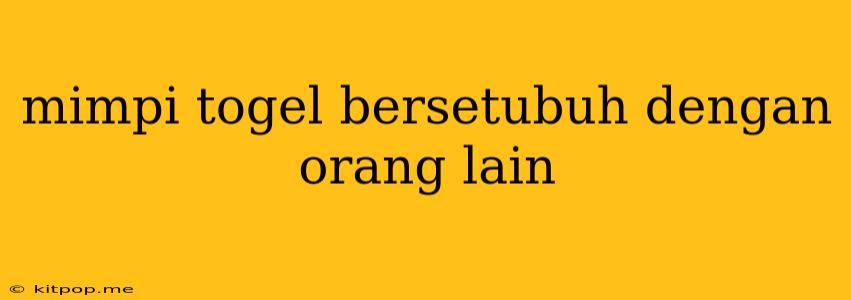 Mimpi Togel Bersetubuh Dengan Orang Lain