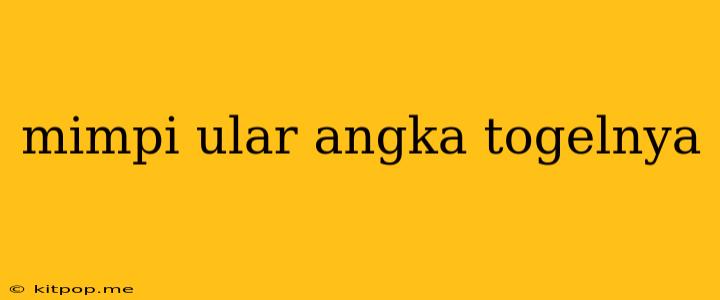 Mimpi Ular Angka Togelnya