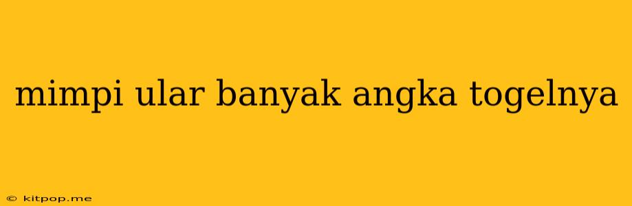 Mimpi Ular Banyak Angka Togelnya