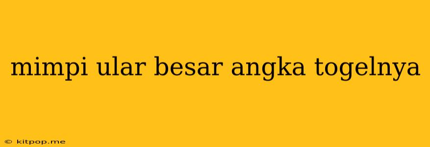 Mimpi Ular Besar Angka Togelnya