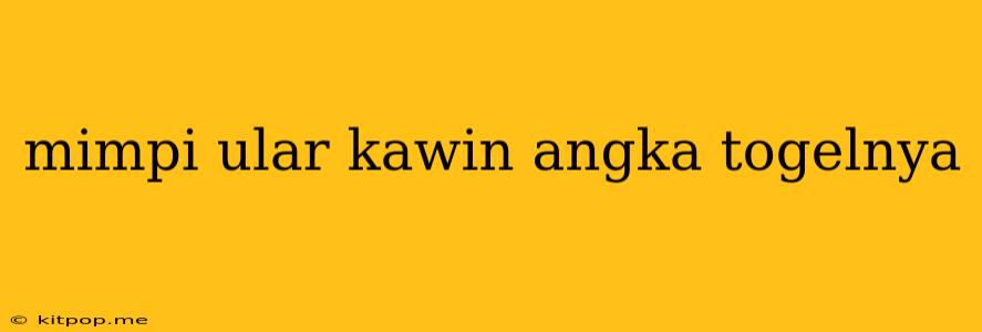 Mimpi Ular Kawin Angka Togelnya