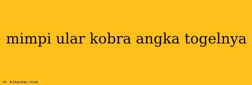 Mimpi Ular Kobra Angka Togelnya