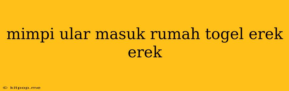 Mimpi Ular Masuk Rumah Togel Erek Erek